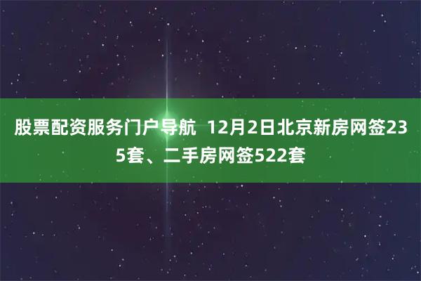 股票配资服务门户导航  12月2日北京新房网签235套、二手房网签522套