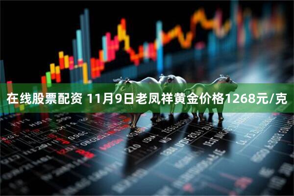 在线股票配资 11月9日老凤祥黄金价格1268元/克