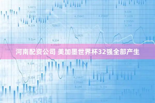 河南配资公司 美加墨世界杯32强全部产生